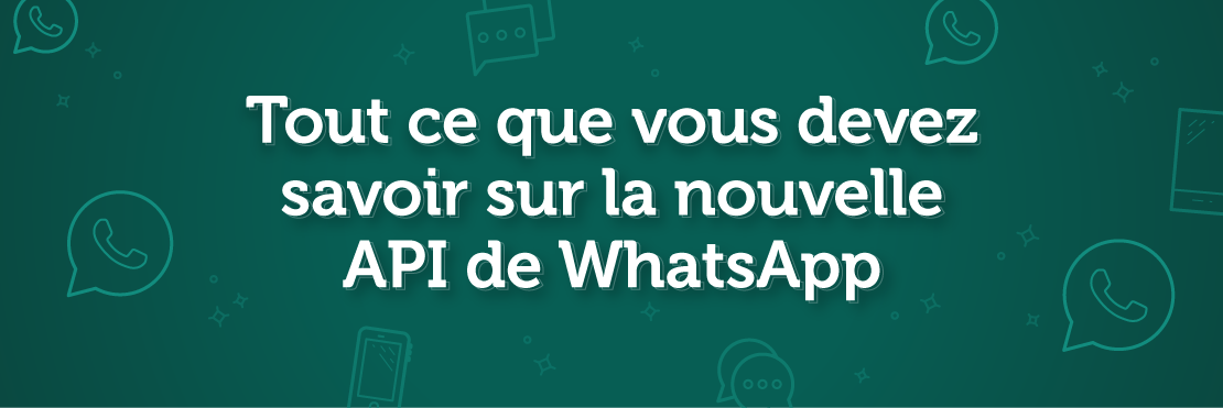 Tout savoir sur la nouvelle API de What's App